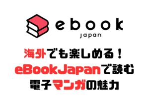 海外でも楽しめる！ eBookJapanで読む 電子マンガの魅力
