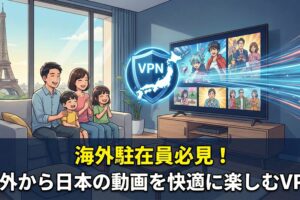 海外駐在員必見！海外から日本の動画を快適に楽しむためのVPNサービス