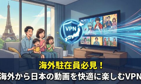 海外駐在員必見！海外から日本の動画を快適に楽しむためのVPNサービス
