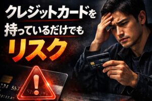 クレジットカードを持っているだけでもリスク